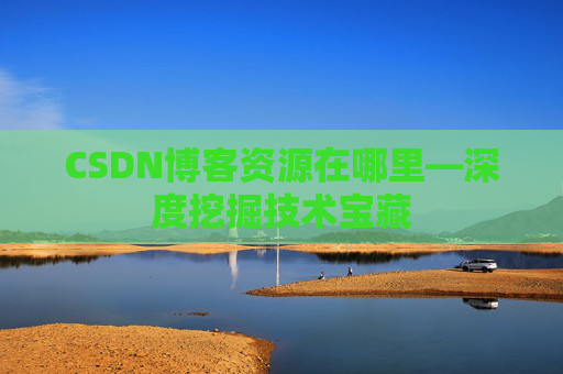CSDN博客资源在哪里—深度挖掘技术宝藏